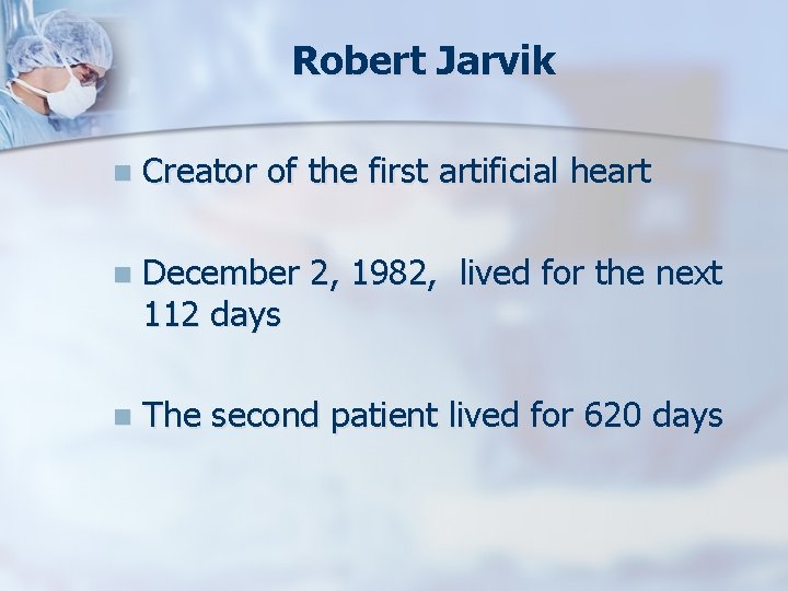 Robert Jarvik n Creator of the first artificial heart n December 2, 1982, lived
