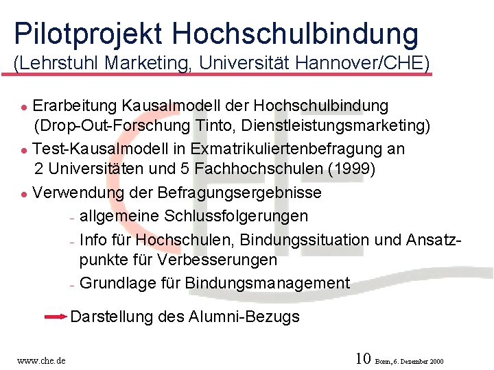 Pilotprojekt Hochschulbindung (Lehrstuhl Marketing, Universität Hannover/CHE) Erarbeitung Kausalmodell der Hochschulbindung (Drop-Out-Forschung Tinto, Dienstleistungsmarketing) l