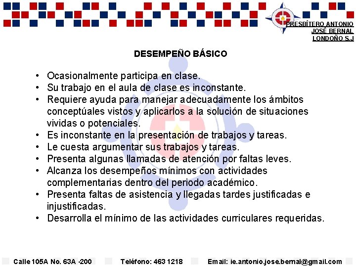 PRESBÍTERO ANTONIO JOSÉ BERNAL LONDOÑO S. J DESEMPEÑO BÁSICO • Ocasionalmente participa en clase.