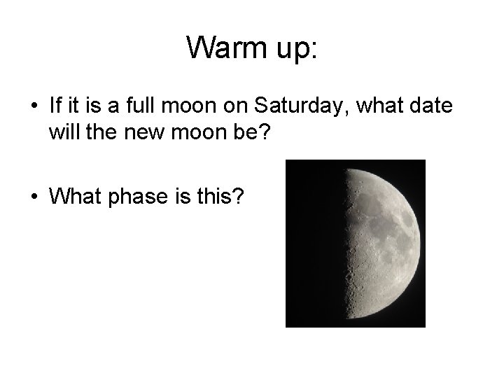 Warm up: • If it is a full moon on Saturday, what date will