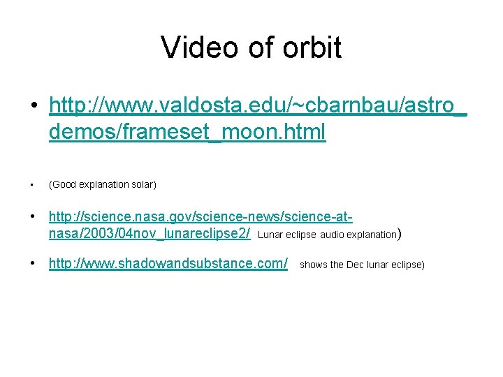 Video of orbit • http: //www. valdosta. edu/~cbarnbau/astro_ demos/frameset_moon. html • (Good explanation solar)