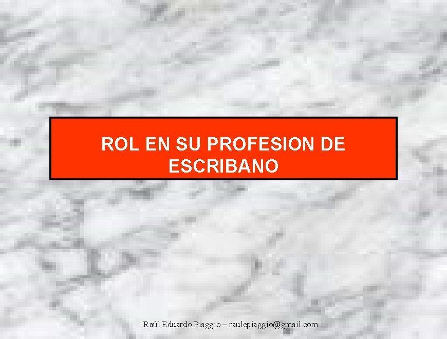 ROL EN SU PROFESION DE ESCRIBANO Raúl Eduardo Piaggio – raulepiaggio@gmail. com 