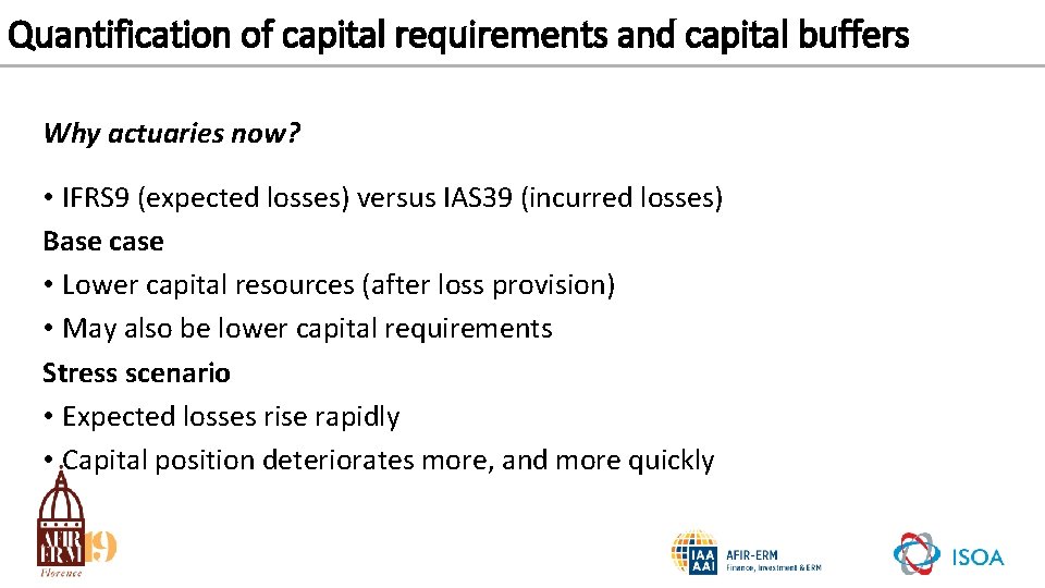 Quantification of capital requirements and capital buffers Why actuaries now? • IFRS 9 (expected