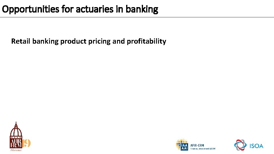 Opportunities for actuaries in banking Retail banking product pricing and profitability 