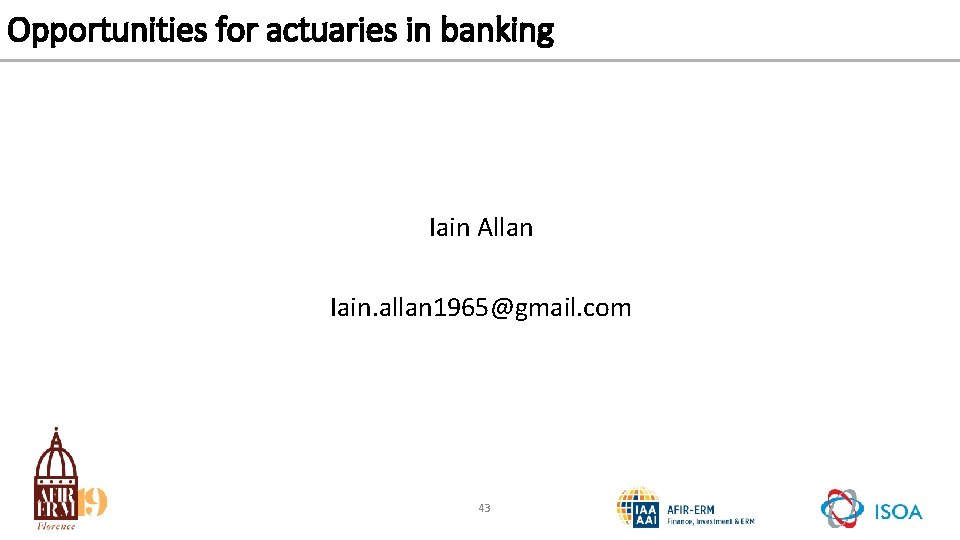 Opportunities for actuaries in banking Iain Allan Iain. allan 1965@gmail. com 43 