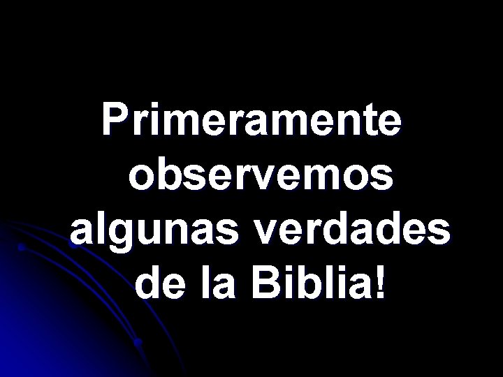 Primeramente observemos algunas verdades de la Biblia! 