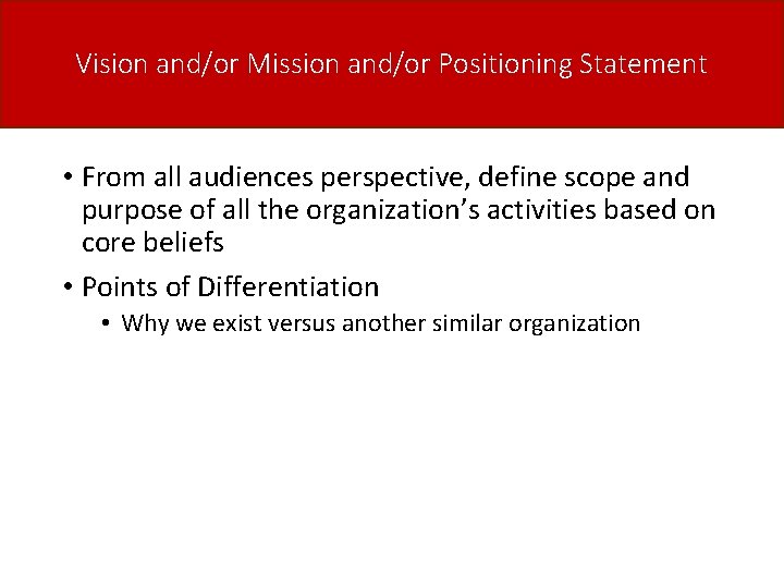 Vision and/or Mission and/or Positioning Statement • From all audiences perspective, define scope and