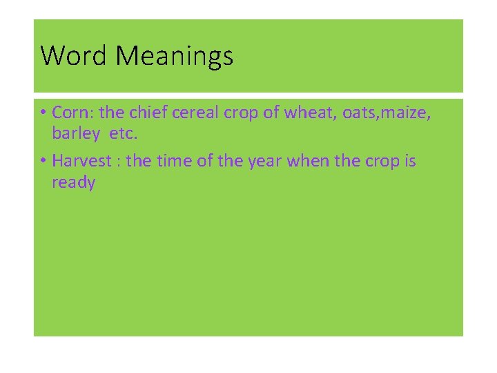 Word Meanings • Corn: the chief cereal crop of wheat, oats, maize, barley etc.