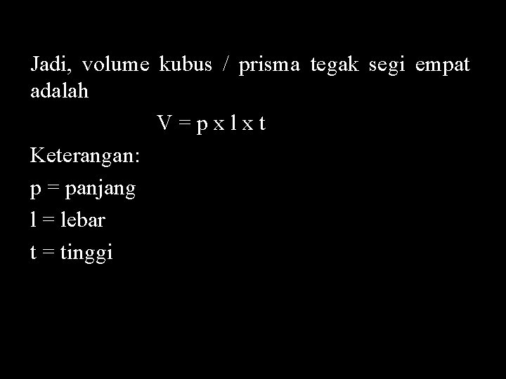 Jadi, volume kubus / prisma tegak segi empat adalah V=pxlxt Keterangan: p = panjang