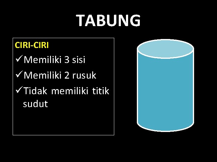 TABUNG CIRI-CIRI üMemiliki 3 sisi üMemiliki 2 rusuk üTidak memiliki titik sudut 