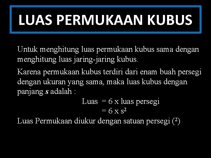 LUAS PERMUKAAN KUBUS Untuk menghitung luas permukaan kubus sama dengan menghitung luas jaring-jaring kubus.