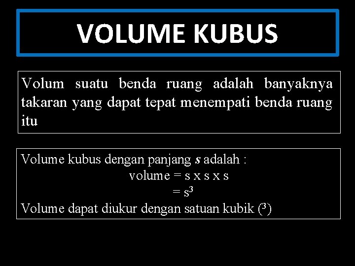 VOLUME KUBUS Volum suatu benda ruang adalah banyaknya takaran yang dapat tepat menempati benda