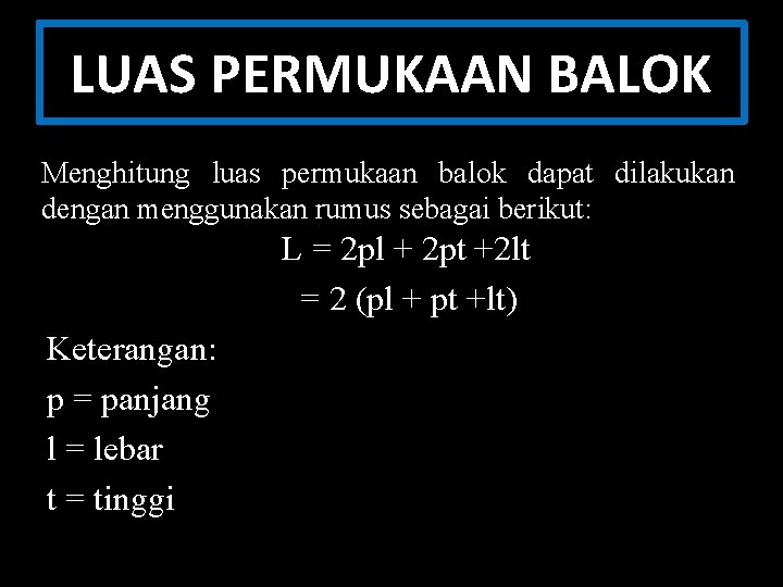 LUAS PERMUKAAN BALOK Menghitung luas permukaan balok dapat dilakukan dengan menggunakan rumus sebagai berikut: