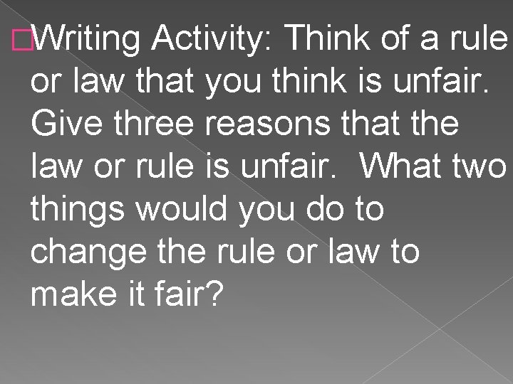 �Writing Activity: Think of a rule or law that you think is unfair. Give