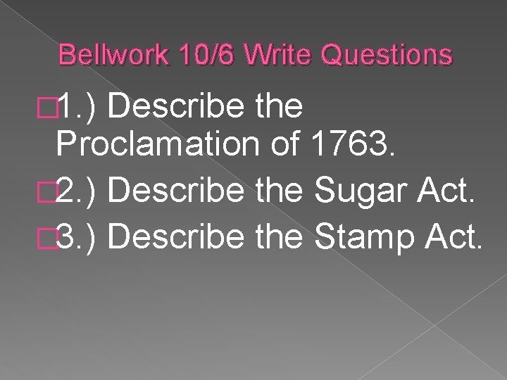 Bellwork 10/6 Write Questions � 1. ) Describe the Proclamation of 1763. � 2.
