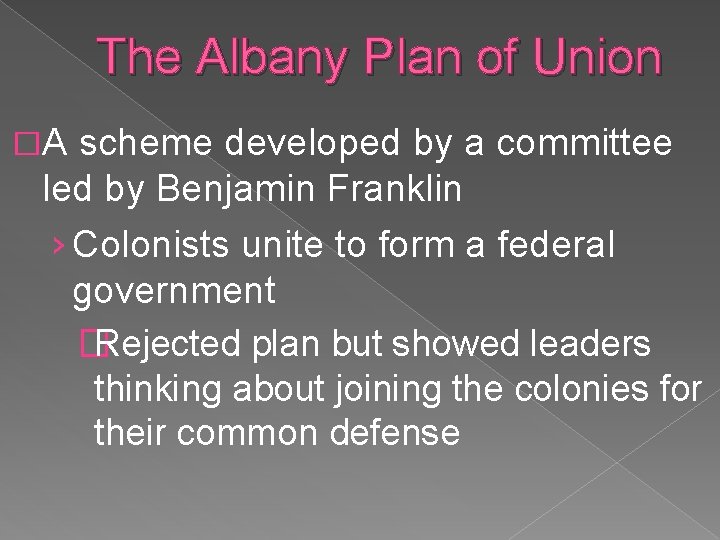 The Albany Plan of Union �A scheme developed by a committee led by Benjamin