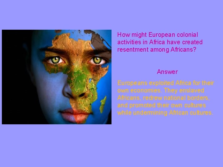 How might European colonial activities in Africa have created resentment among Africans? Answer Europeans