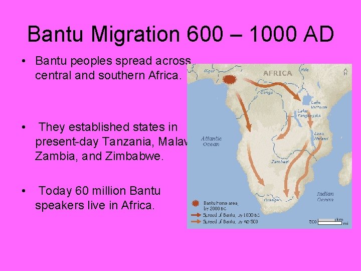 Bantu Migration 600 – 1000 AD • Bantu peoples spread across central and southern