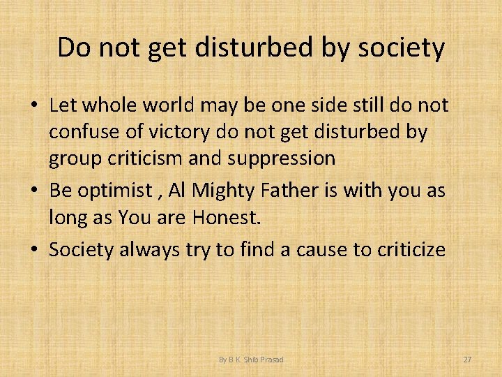 Do not get disturbed by society • Let whole world may be one side