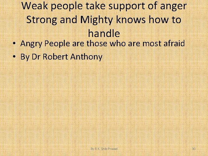 Weak people take support of anger Strong and Mighty knows how to handle •