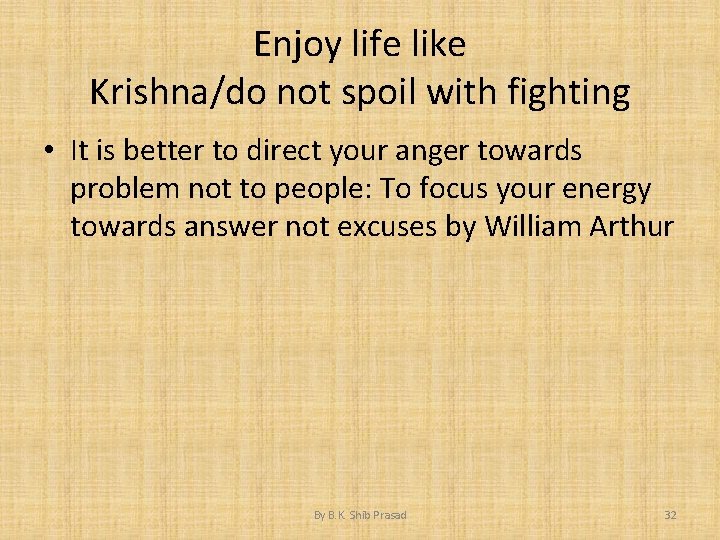 Enjoy life like Krishna/do not spoil with fighting • It is better to direct