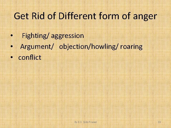 Get Rid of Different form of anger • Fighting/ aggression • Argument/ objection/howling/ roaring