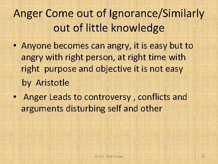 Anger Come out of Ignorance/Similarly out of little knowledge • Anyone becomes can angry,