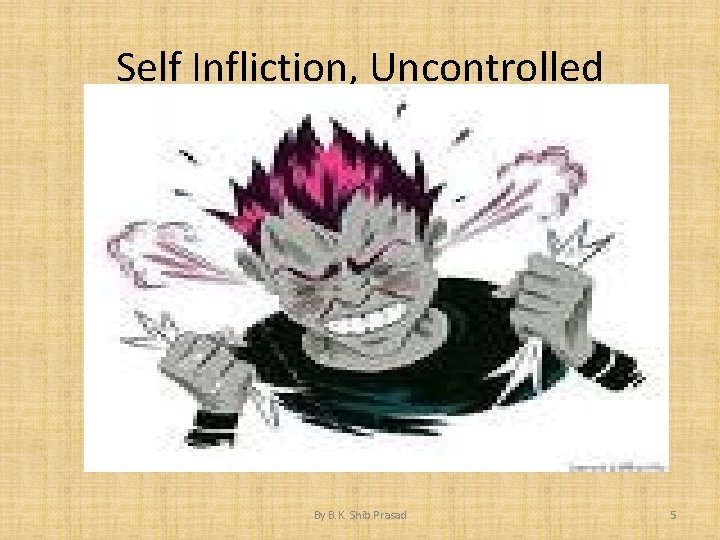 Self Infliction, Uncontrolled By B. K. Shib Prasad 5 