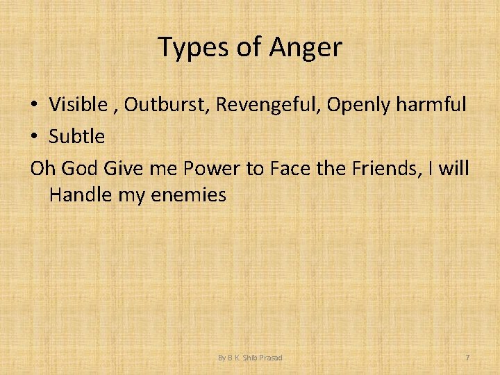 Types of Anger • Visible , Outburst, Revengeful, Openly harmful • Subtle Oh God