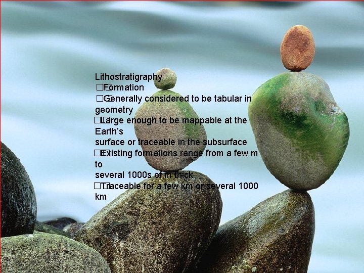 Lithostratigraphy �� Formation �� Generally considered to be tabular in geometry �� Large enough