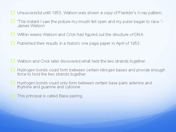 � Unsuccessful until 1953, Watson was shown a copy of Franklin’s X-ray pattern. �