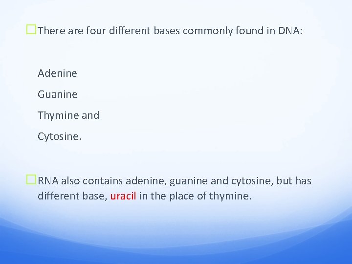 �There are four different bases commonly found in DNA: Adenine Guanine Thymine and Cytosine.