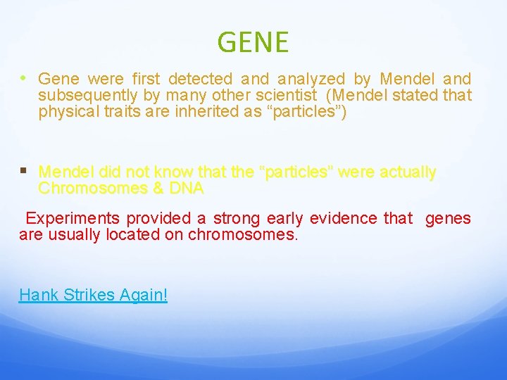 GENE • Gene were first detected analyzed by Mendel and subsequently by many other