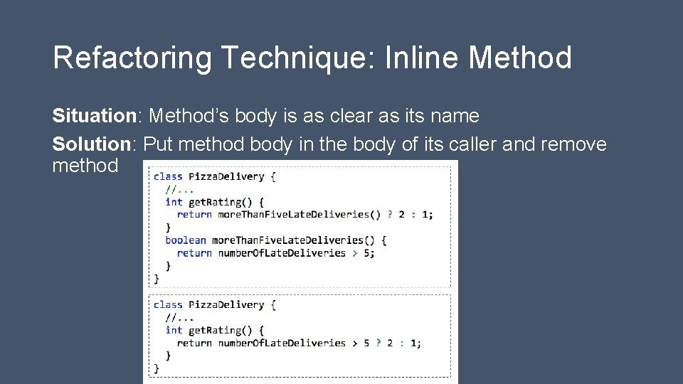 Refactoring Technique: Inline Method Situation: Method’s body is as clear as its name Solution: