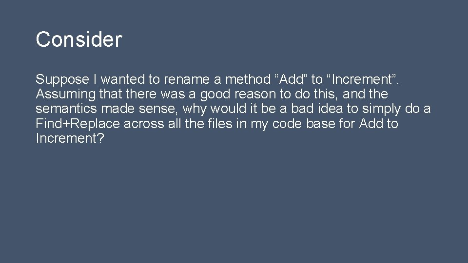 Consider Suppose I wanted to rename a method “Add” to “Increment”. Assuming that there