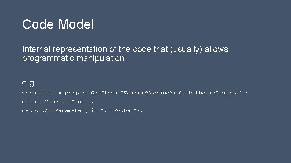 Code Model Internal representation of the code that (usually) allows programmatic manipulation e. g.