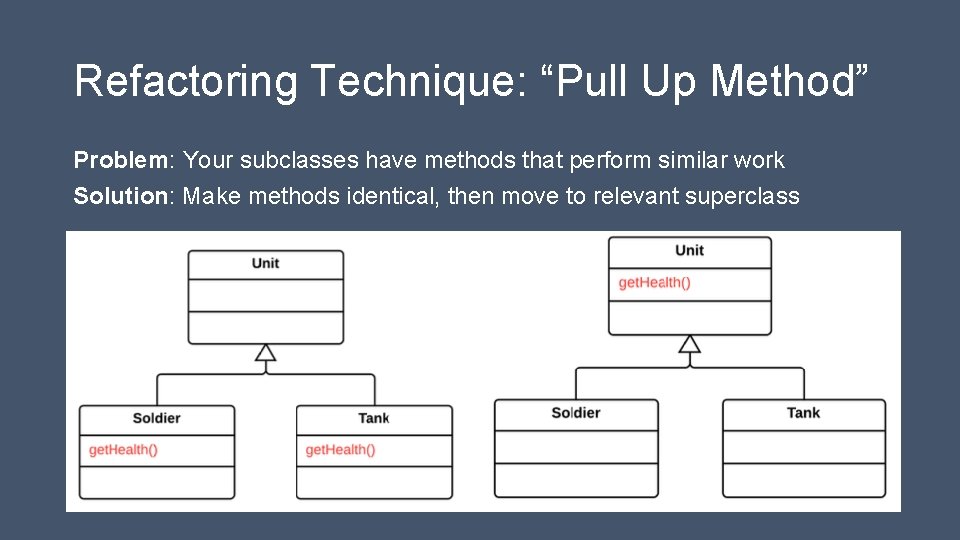 Refactoring Technique: “Pull Up Method” Problem: Your subclasses have methods that perform similar work
