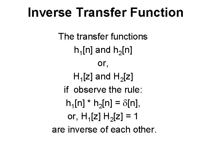 Inverse Transfer Function The transfer functions h 1[n] and h 2[n] or, H 1[z]