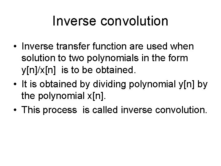 Inverse convolution • Inverse transfer function are used when solution to two polynomials in