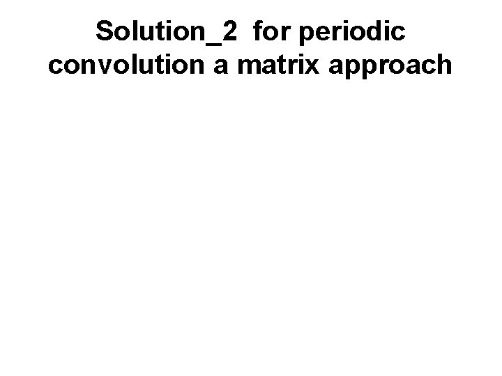 Solution_2 for periodic convolution a matrix approach 