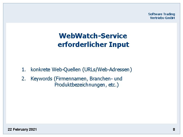  Software Trading Vertriebs-Gmb. H Web. Watch-Service erforderlicher Input 1. konkrete Web-Quellen (URLs/Web-Adressen) 2.