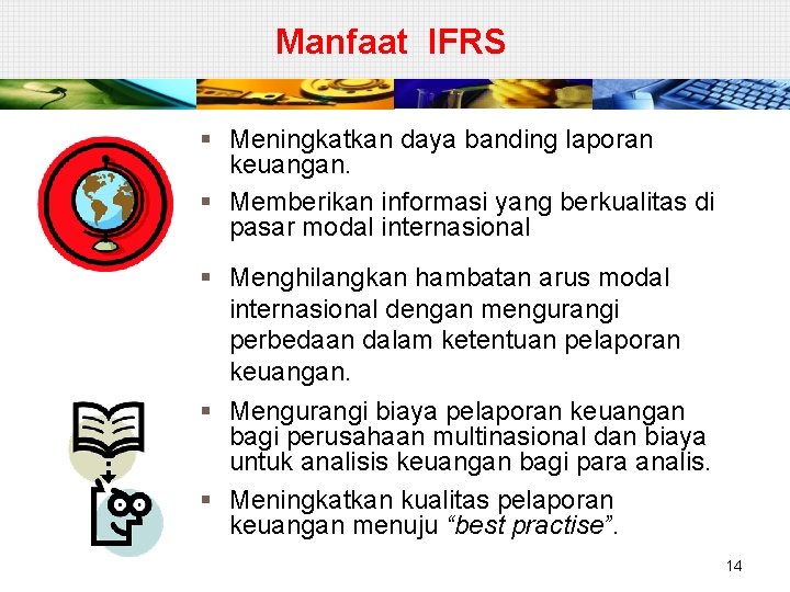 Manfaat IFRS § Meningkatkan daya banding laporan keuangan. § Memberikan informasi yang berkualitas di