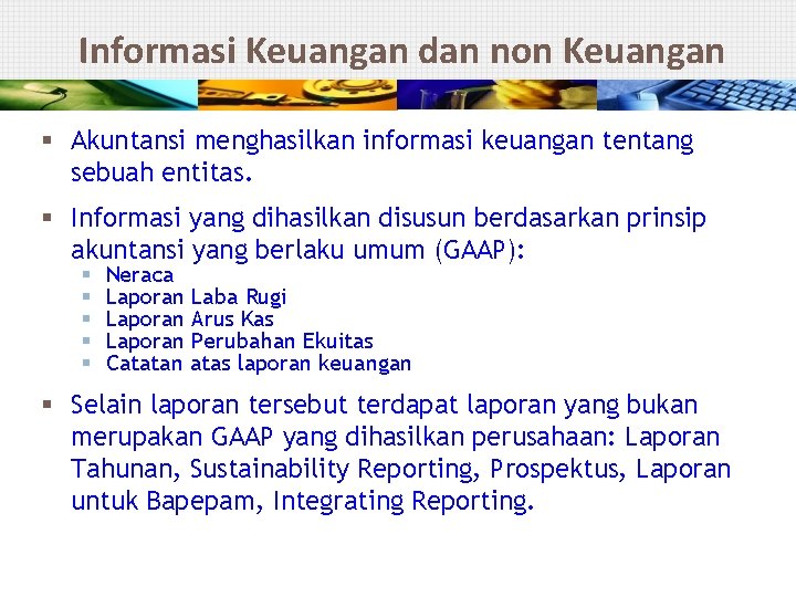 Informasi Keuangan dan non Keuangan § Akuntansi menghasilkan informasi keuangan tentang sebuah entitas. §