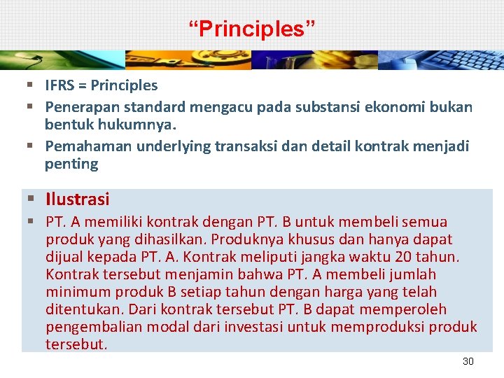 “Principles” § IFRS = Principles § Penerapan standard mengacu pada substansi ekonomi bukan bentuk