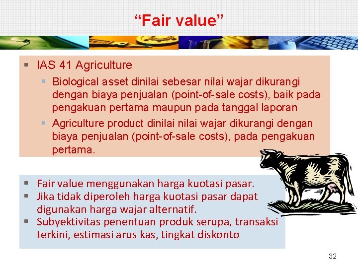 “Fair value” § IAS 41 Agriculture § Biological asset dinilai sebesar nilai wajar dikurangi
