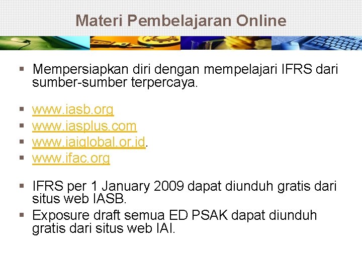 Materi Pembelajaran Online § Mempersiapkan diri dengan mempelajari IFRS dari sumber-sumber terpercaya. § §