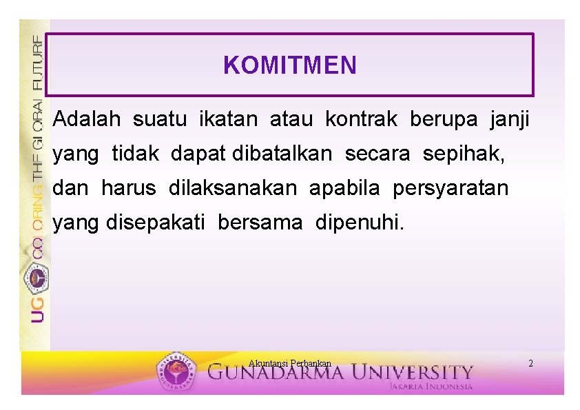 KOMITMEN Adalah suatu ikatan atau kontrak berupa janji yang tidak dapat dibatalkan secara sepihak,