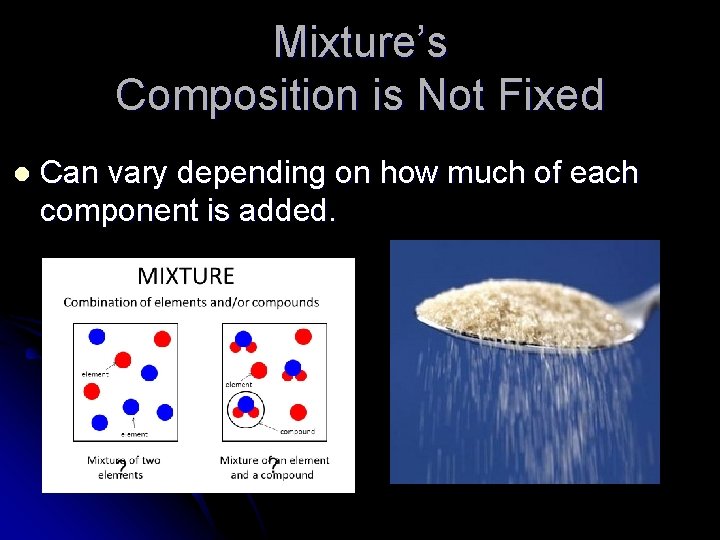 Mixture’s Composition is Not Fixed l Can vary depending on how much of each