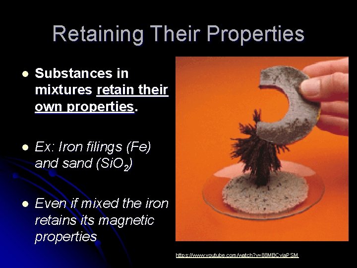 Retaining Their Properties l Substances in mixtures retain their own properties. l Ex: Iron