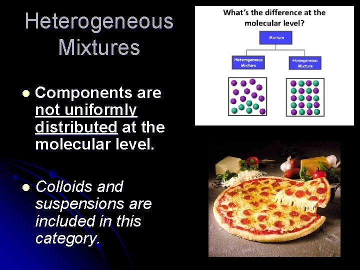 Heterogeneous Mixtures l Components are not uniformly distributed at the molecular level. l Colloids